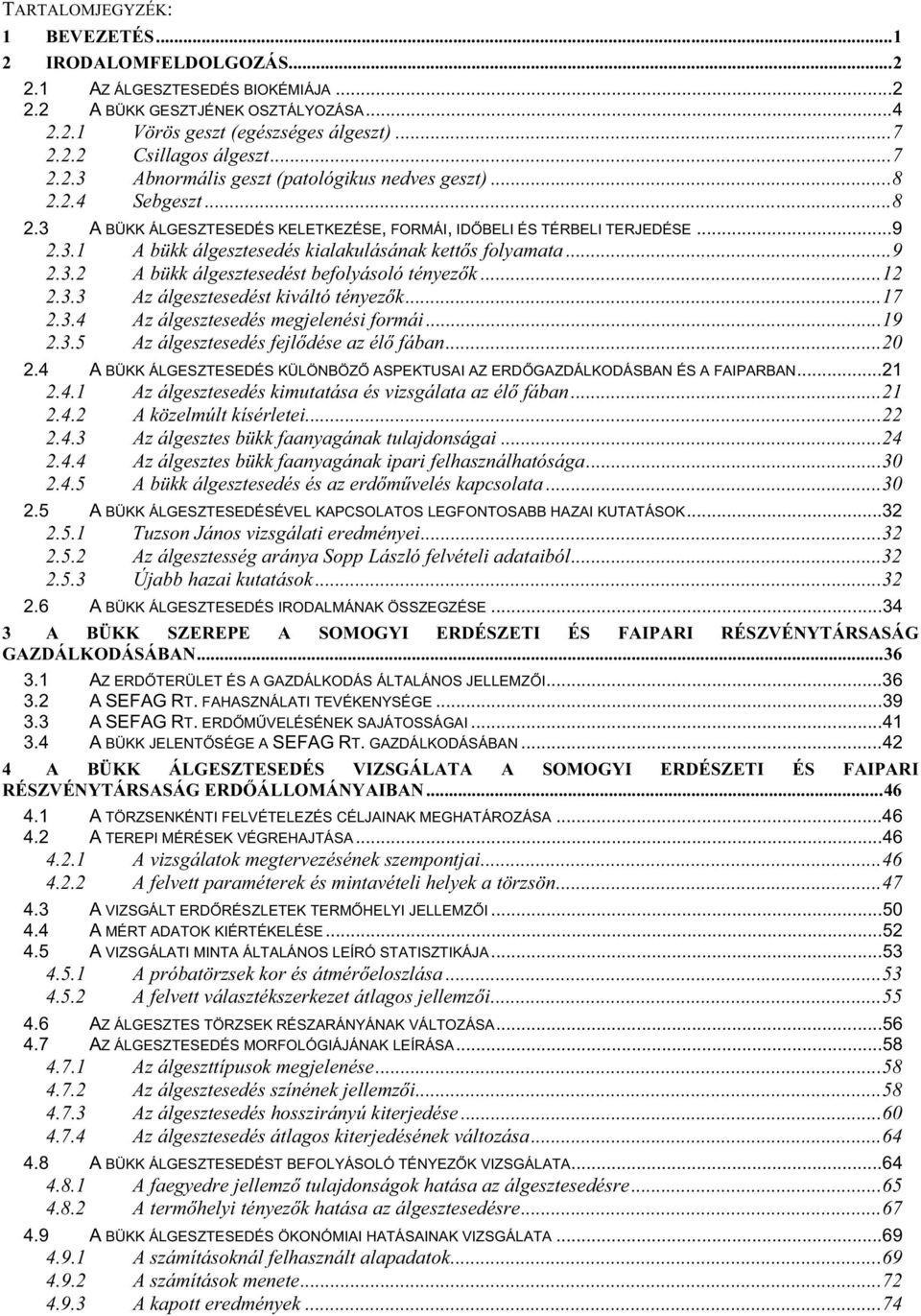 ..9 2.3.2 A bükk álgesztesedést befolyásoló tényez k...12 2.3.3 Az álgesztesedést kiváltó tényez k...17 2.3.4 Az álgesztesedés megjelenési formái...19 2.3.5 Az álgesztesedés fejl dése az él fában.