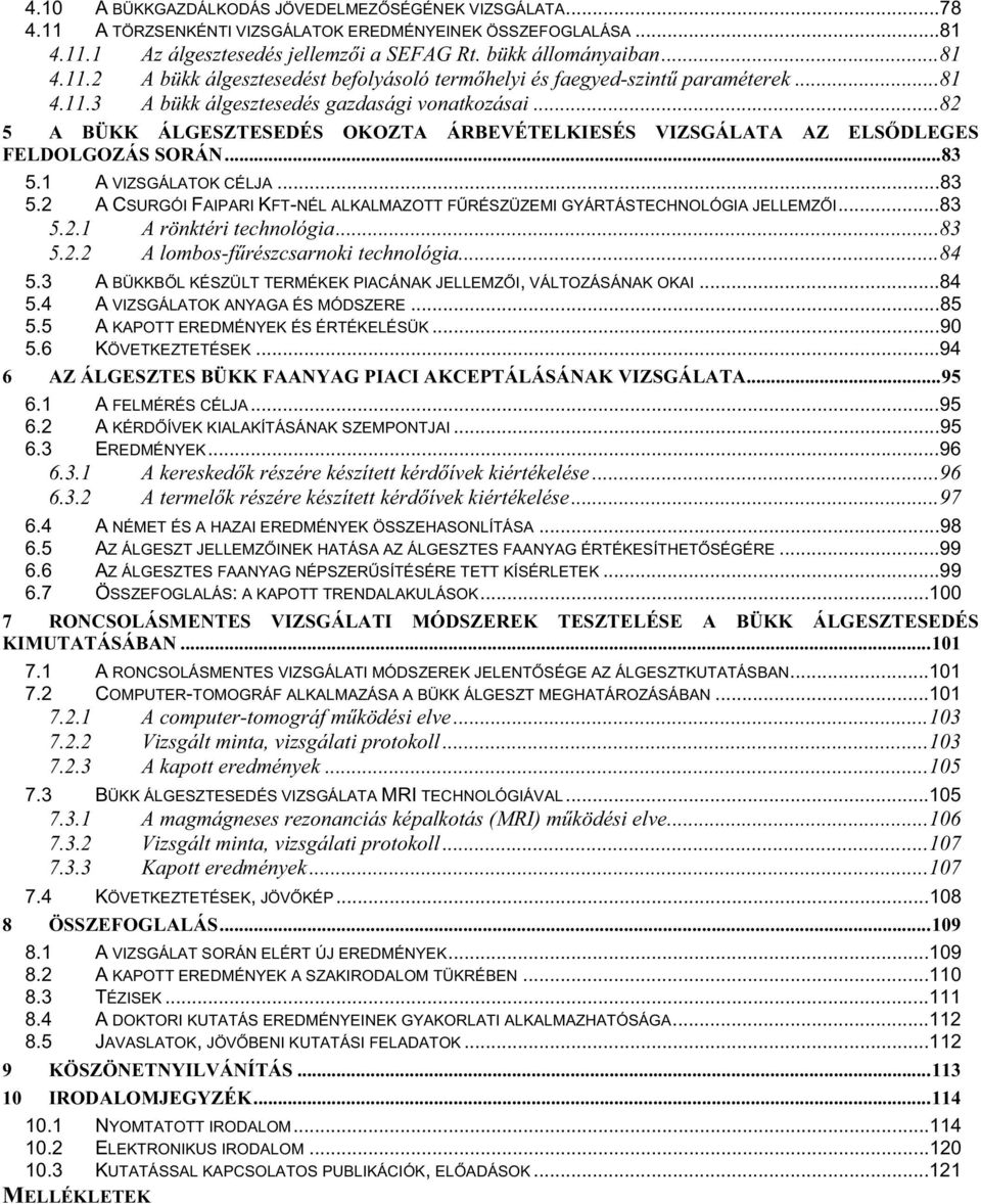 1 A VIZSGÁLATOK CÉLJA...83 5.2 A CSURGÓI FAIPARI KFT-NÉL ALKALMAZOTT F RÉSZÜZEMI GYÁRTÁSTECHNOLÓGIA JELLEMZ I...83 5.2.1 A rönktéri technológia...83 5.2.2 A lombos-f részcsarnoki technológia...84 5.