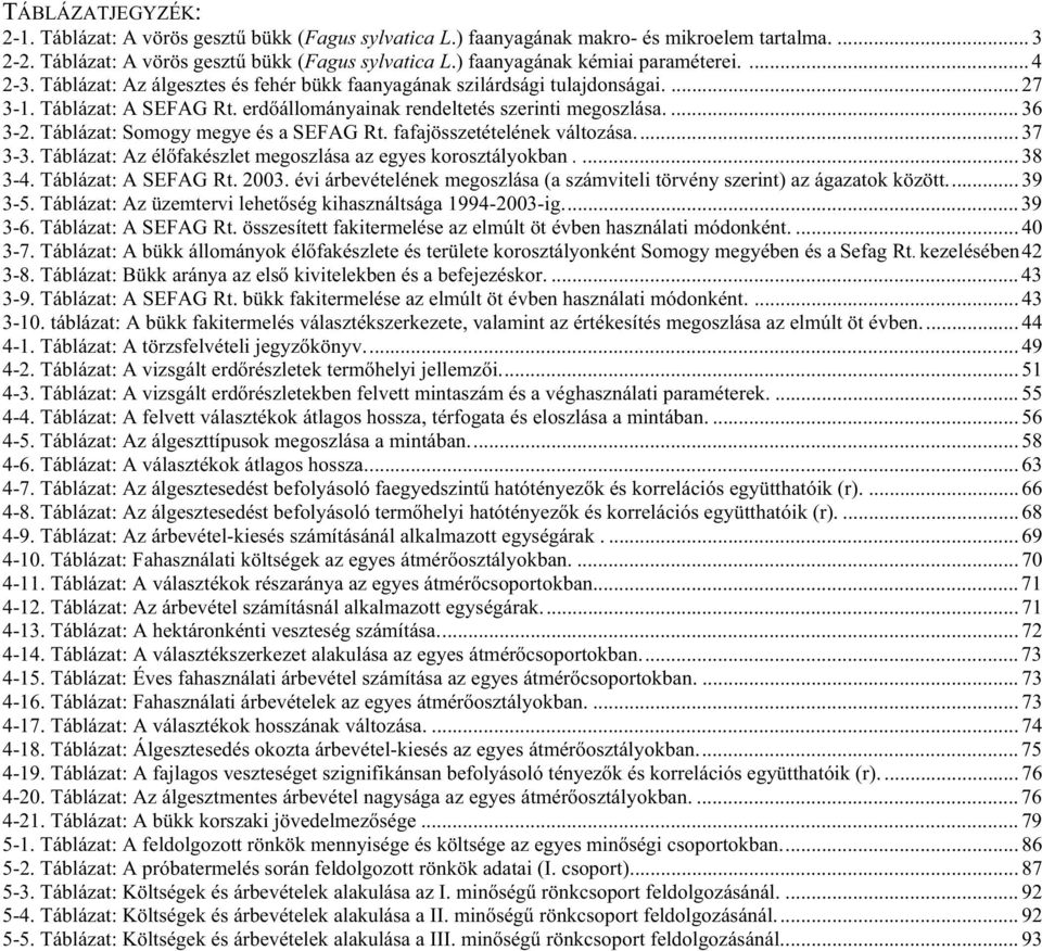 Táblázat: Somogy megye és a SEFAG Rt. fafajösszetételének változása... 37 3-3. Táblázat: Az él fakészlet megoszlása az egyes korosztályokban.... 38 3-4. Táblázat: A SEFAG Rt. 2003.