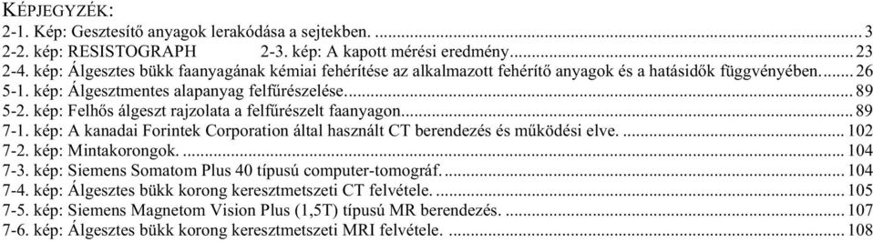 kép: Felh s álgeszt rajzolata a felf részelt faanyagon... 89 7-1. kép: A kanadai Forintek Corporation által használt CT berendezés és m ködési elve.... 102 7-2. kép: Mintakorongok.... 104 7-3.