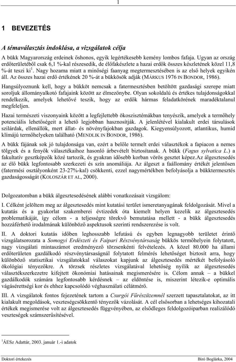 Nagy hozama miatt a min ségi faanyag megtermesztésében is az els helyek egyikén áll. Az összes hazai erd értékének 20 %-át a bükkösök adják (MÁRKUS 1976 IN BONDOR, 1986).