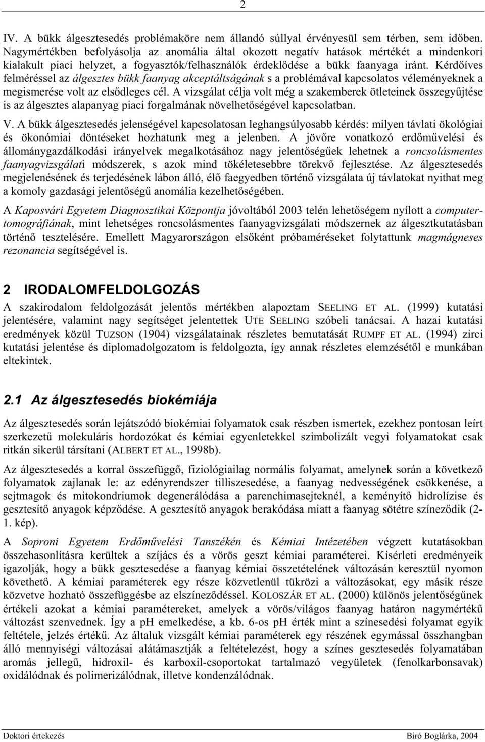 Kérd íves felméréssel az álgesztes bükk faanyag akceptáltságának s a problémával kapcsolatos véleményeknek a megismerése volt az els dleges cél.