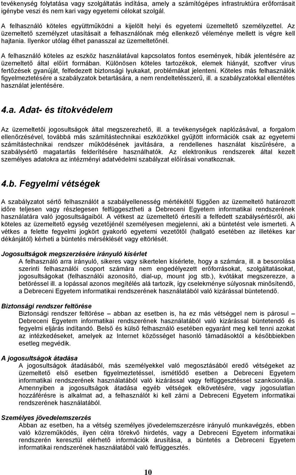 Ilyenkor utólag élhet panasszal az üzemeltetőnél. A felhasználó köteles az eszköz használatával kapcsolatos fontos események, hibák jelentésére az üzemeltető által előírt formában.