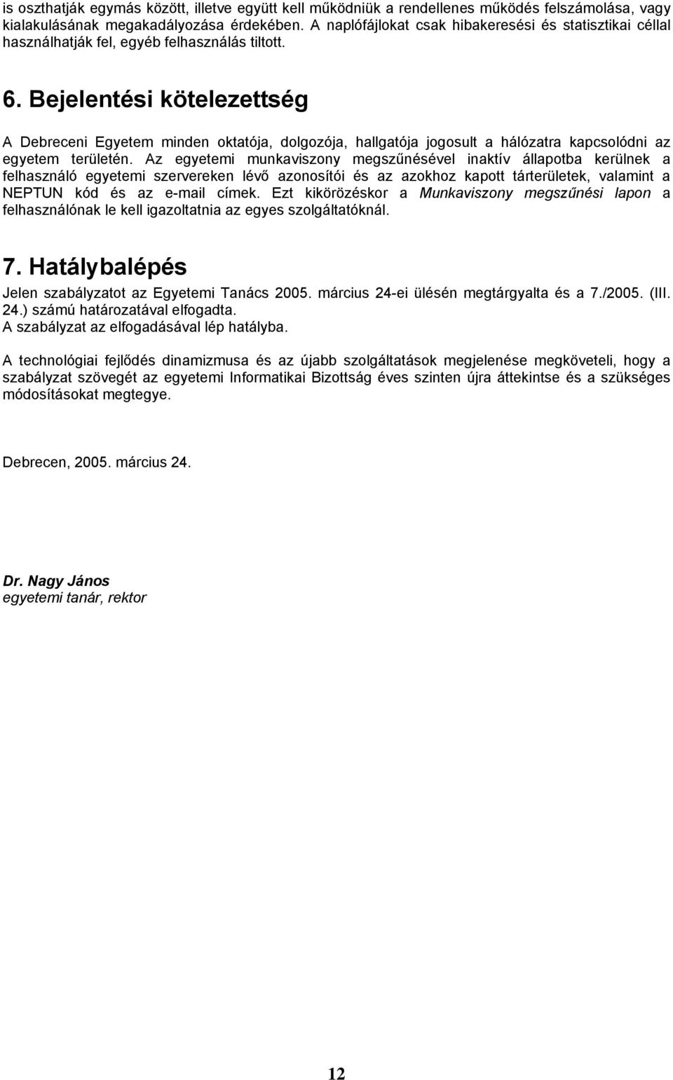 Bejelentési kötelezettség A Debreceni Egyetem minden oktatója, dolgozója, hallgatója jogosult a hálózatra kapcsolódni az egyetem területén.