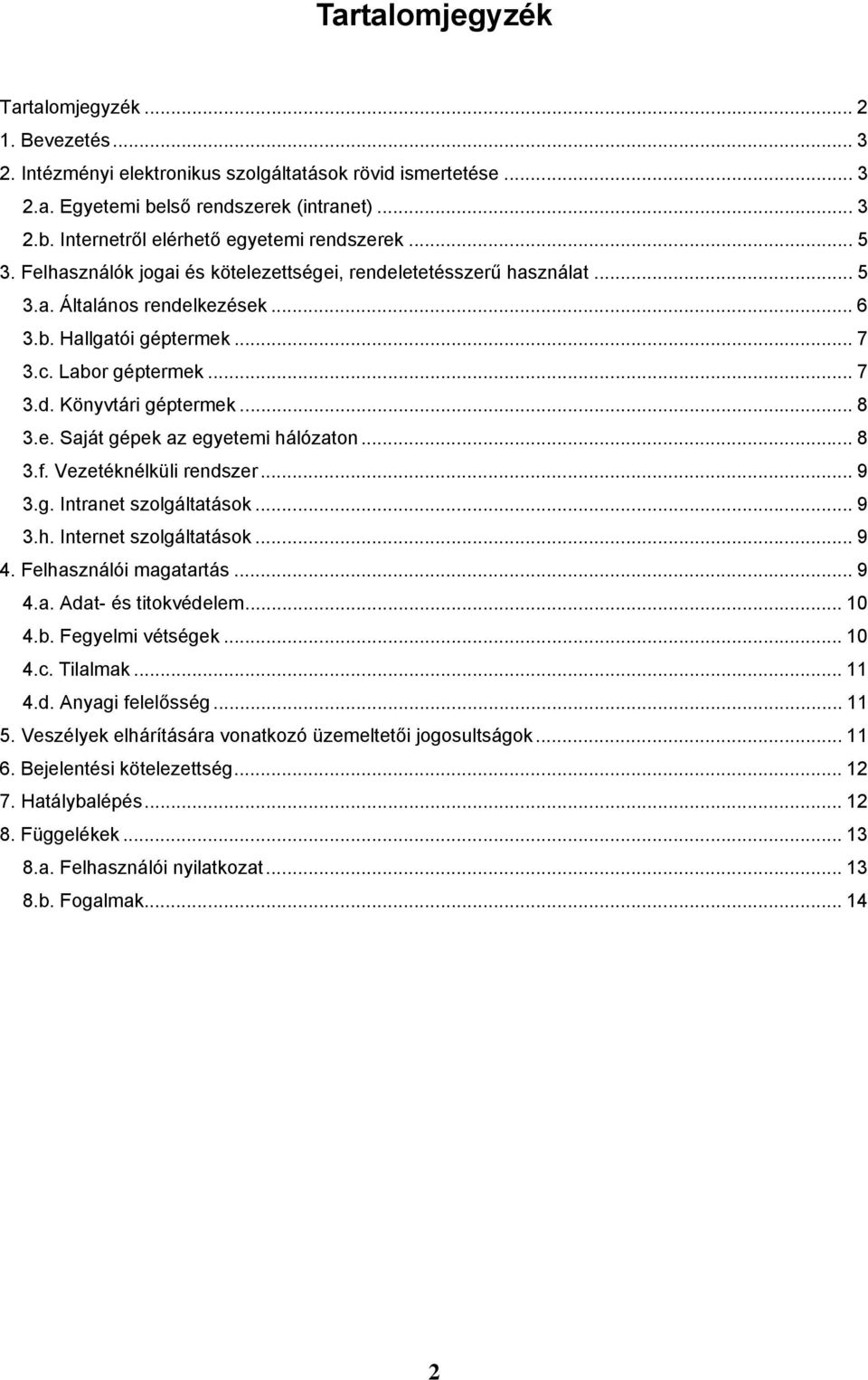 e. Saját gépek az egyetemi hálózaton... 8 3.f. Vezetéknélküli rendszer... 9 3.g. Intranet szolgáltatások... 9 3.h. Internet szolgáltatások... 9 4. Felhasználói magatartás... 9 4.a. Adat- és titokvédelem.