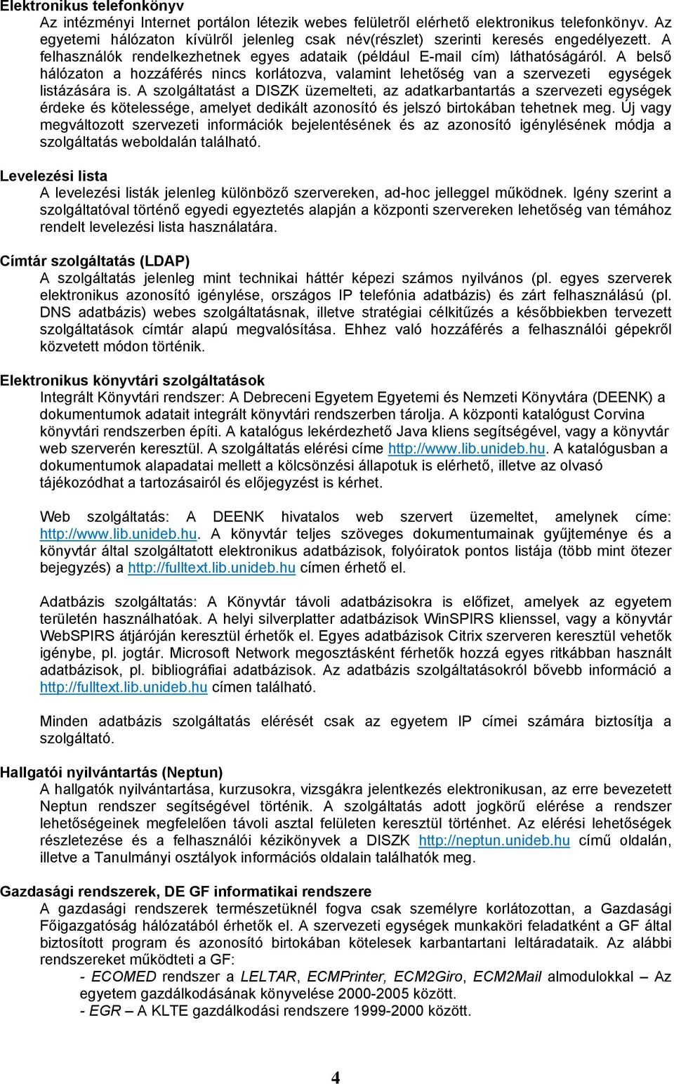 A belső hálózaton a hozzáférés nincs korlátozva, valamint lehetőség van a szervezeti egységek listázására is.