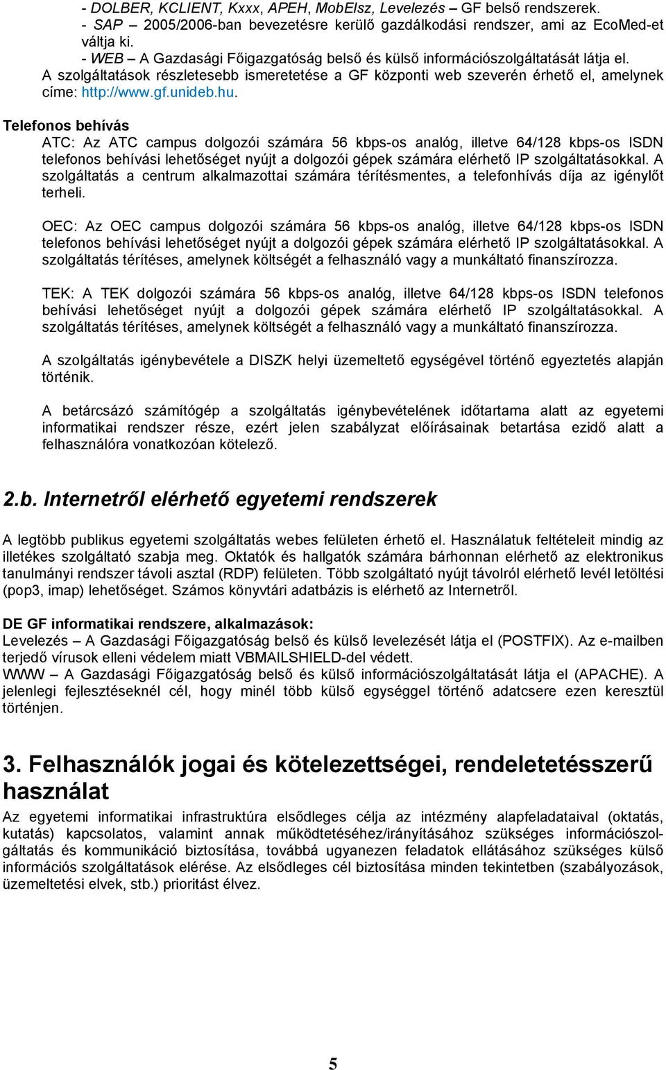 hu. Telefonos behívás ATC: Az ATC campus dolgozói számára 56 kbps-os analóg, illetve 64/128 kbps-os ISDN telefonos behívási lehetőséget nyújt a dolgozói gépek számára elérhető IP szolgáltatásokkal.
