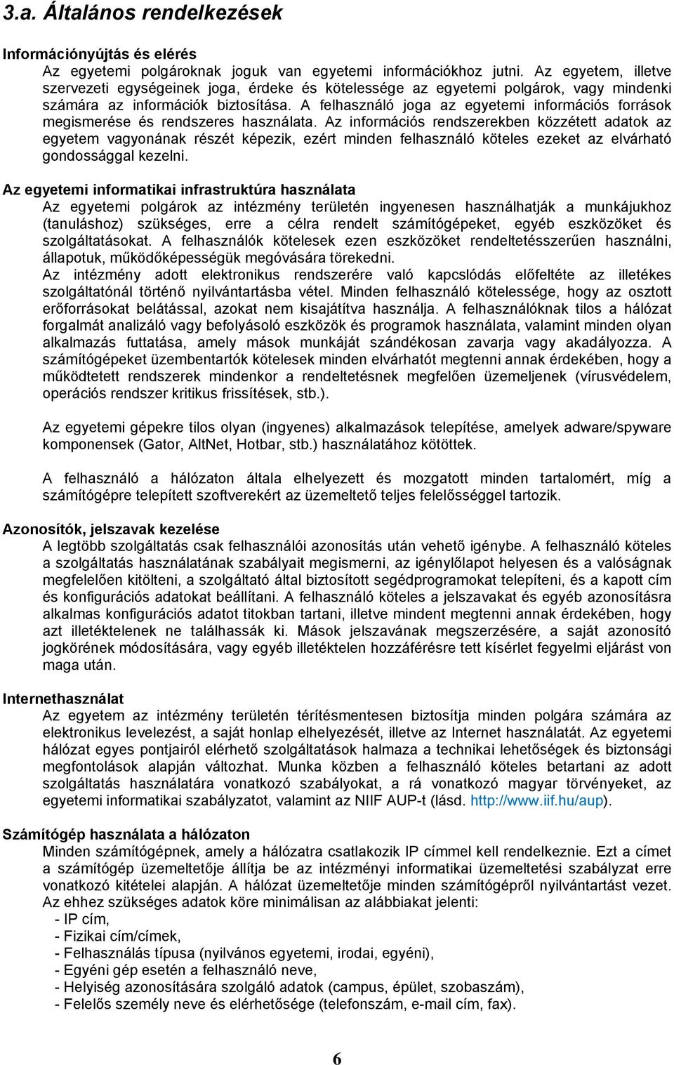 A felhasználó joga az egyetemi információs források megismerése és rendszeres használata.