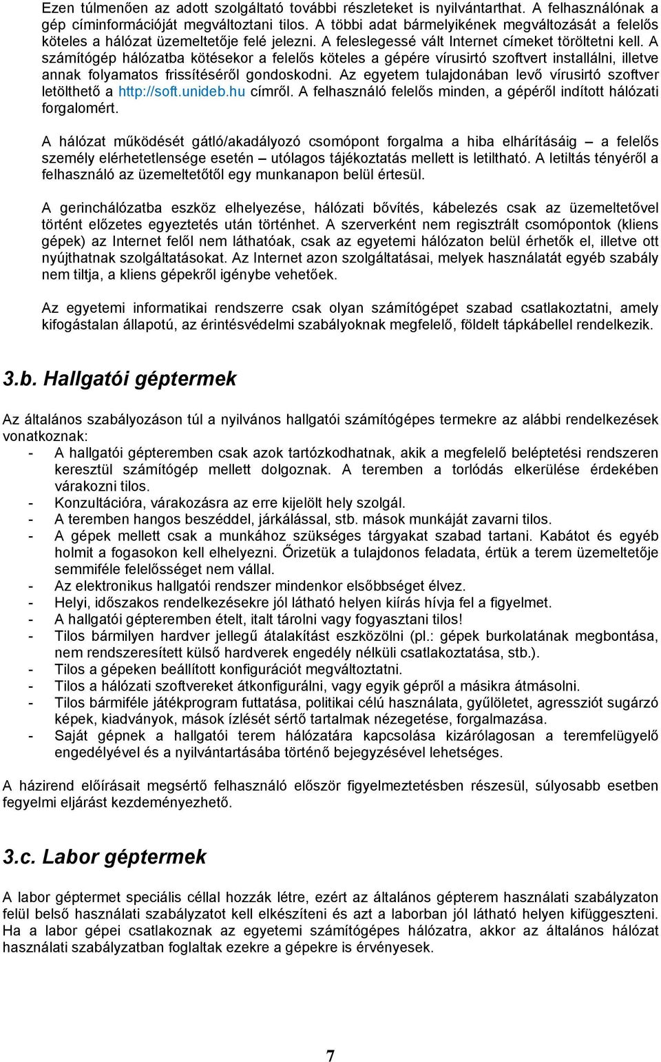 A számítógép hálózatba kötésekor a felelős köteles a gépére vírusirtó szoftvert installálni, illetve annak folyamatos frissítéséről gondoskodni.