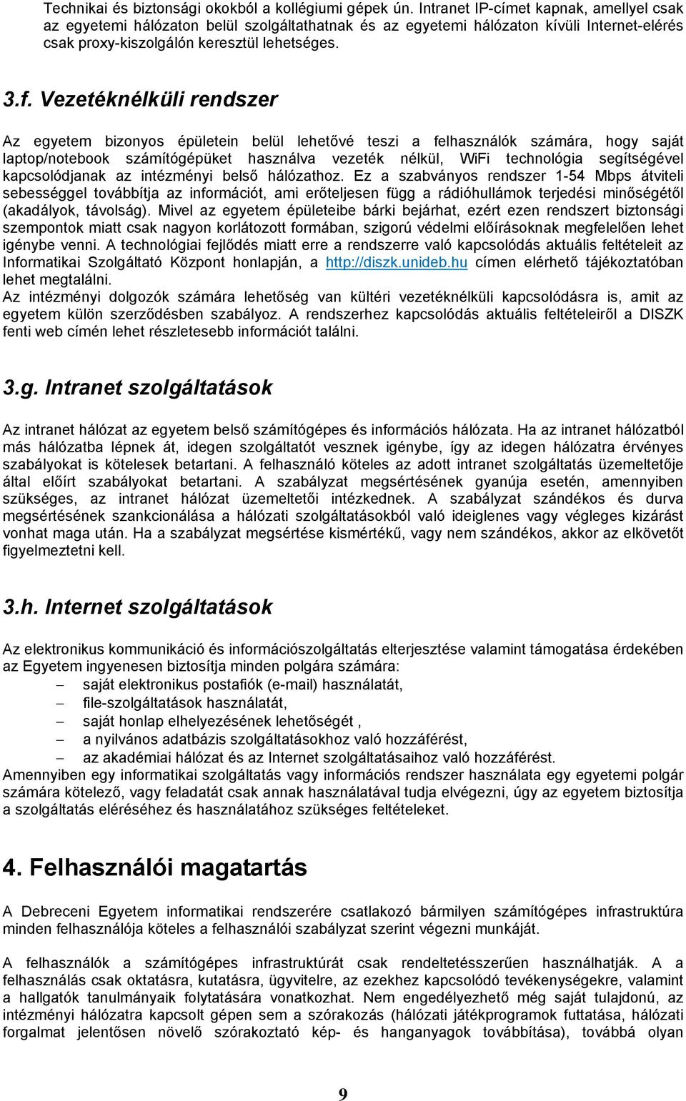 Vezetéknélküli rendszer Az egyetem bizonyos épületein belül lehetővé teszi a felhasználók számára, hogy saját laptop/notebook számítógépüket használva vezeték nélkül, WiFi technológia segítségével