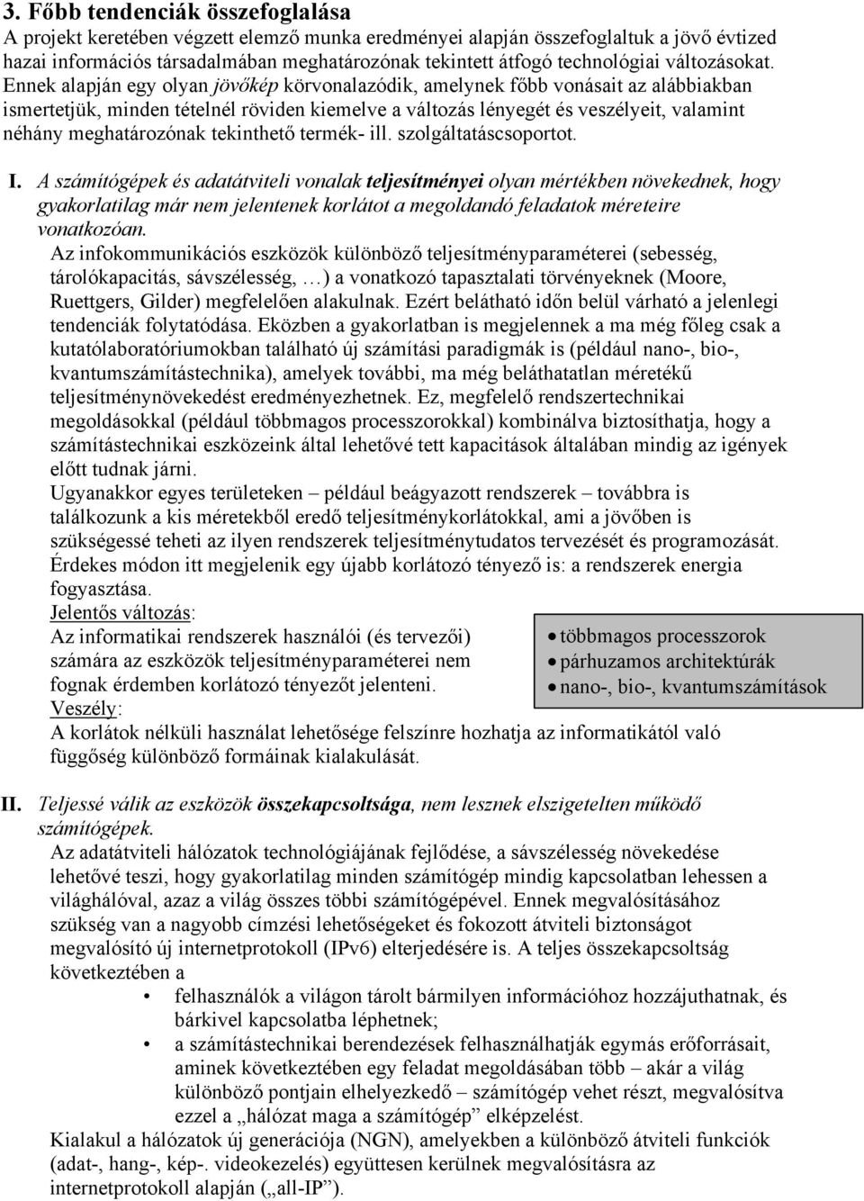 Ennek alapján egy olyan jövőkép körvonalazódik, amelynek főbb vonásait az alábbiakban ismertetjük, minden tételnél röviden kiemelve a változás lényegét és veszélyeit, valamint néhány meghatározónak