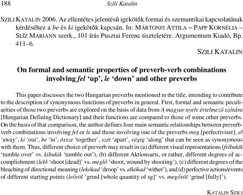 SZILI KATALIN On formal and semantic properties of preverb-verb combinations involving up, le down and other preverbs This paper discusses the two Hungarian preverbs mentioned in the title, intending