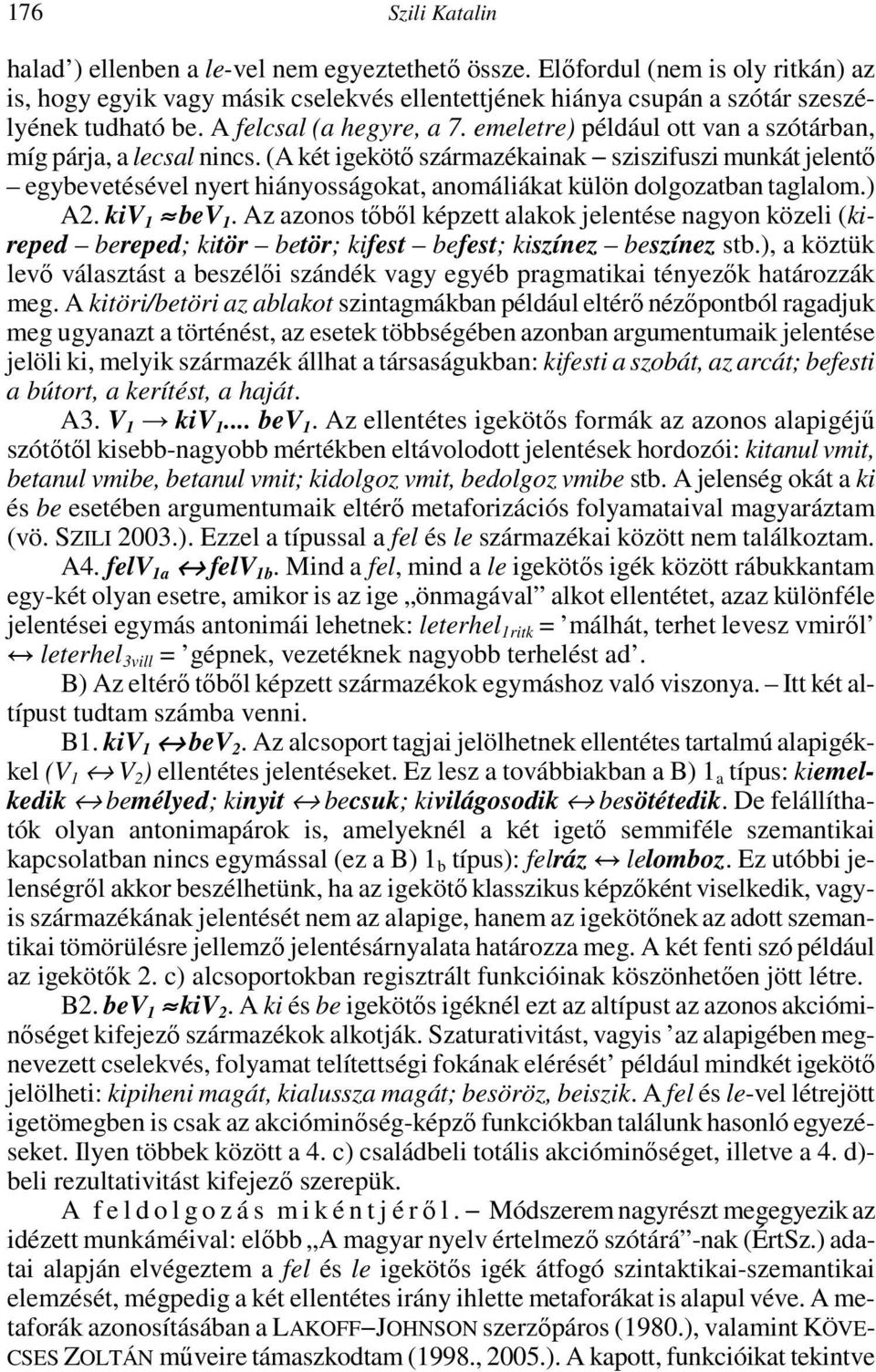 (A két igekötı származékainak sziszifuszi munkát jentı egybevetésév nyert hiányosságokat, anomáliákat külön dolgozatban taglalom.) A2. kiv 1 bev 1.