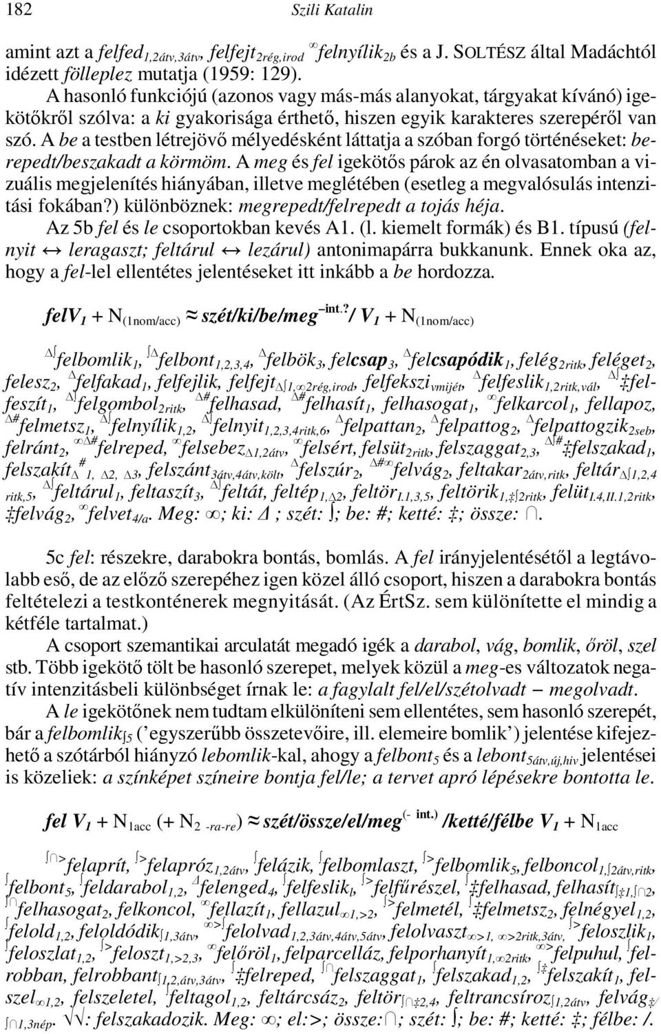 A be a testben létrejövı mélyedésként láttatja a szóban forgó történéseket: berepedt/beszakadt a körmöm.