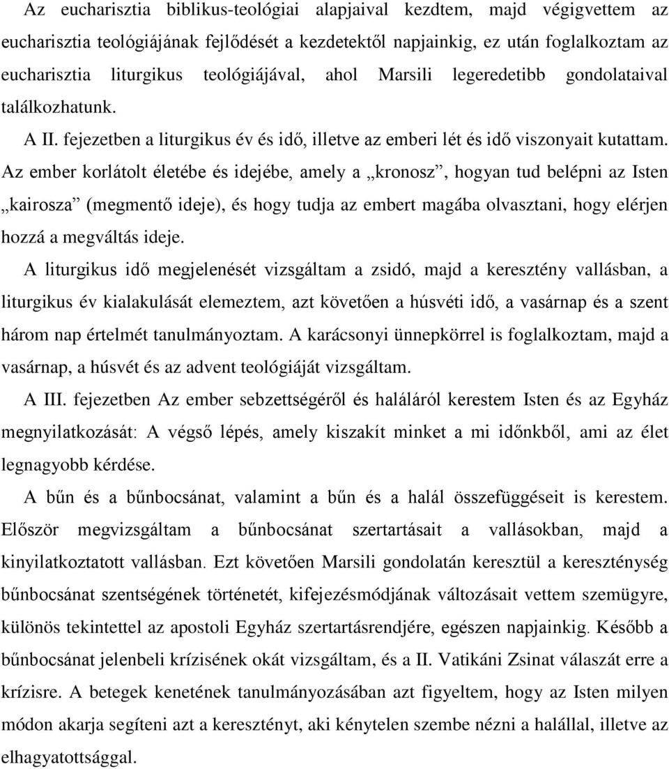 Az ember korlátolt életébe és idejébe, amely a kronosz, hogyan tud belépni az Isten kairosza (megmentő ideje), és hogy tudja az embert magába olvasztani, hogy elérjen hozzá a megváltás ideje.