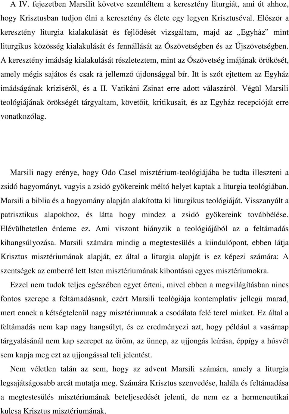 A keresztény imádság kialakulását részleteztem, mint az Ószövetség imájának örökösét, amely mégis sajátos és csak rá jellemző újdonsággal bír.