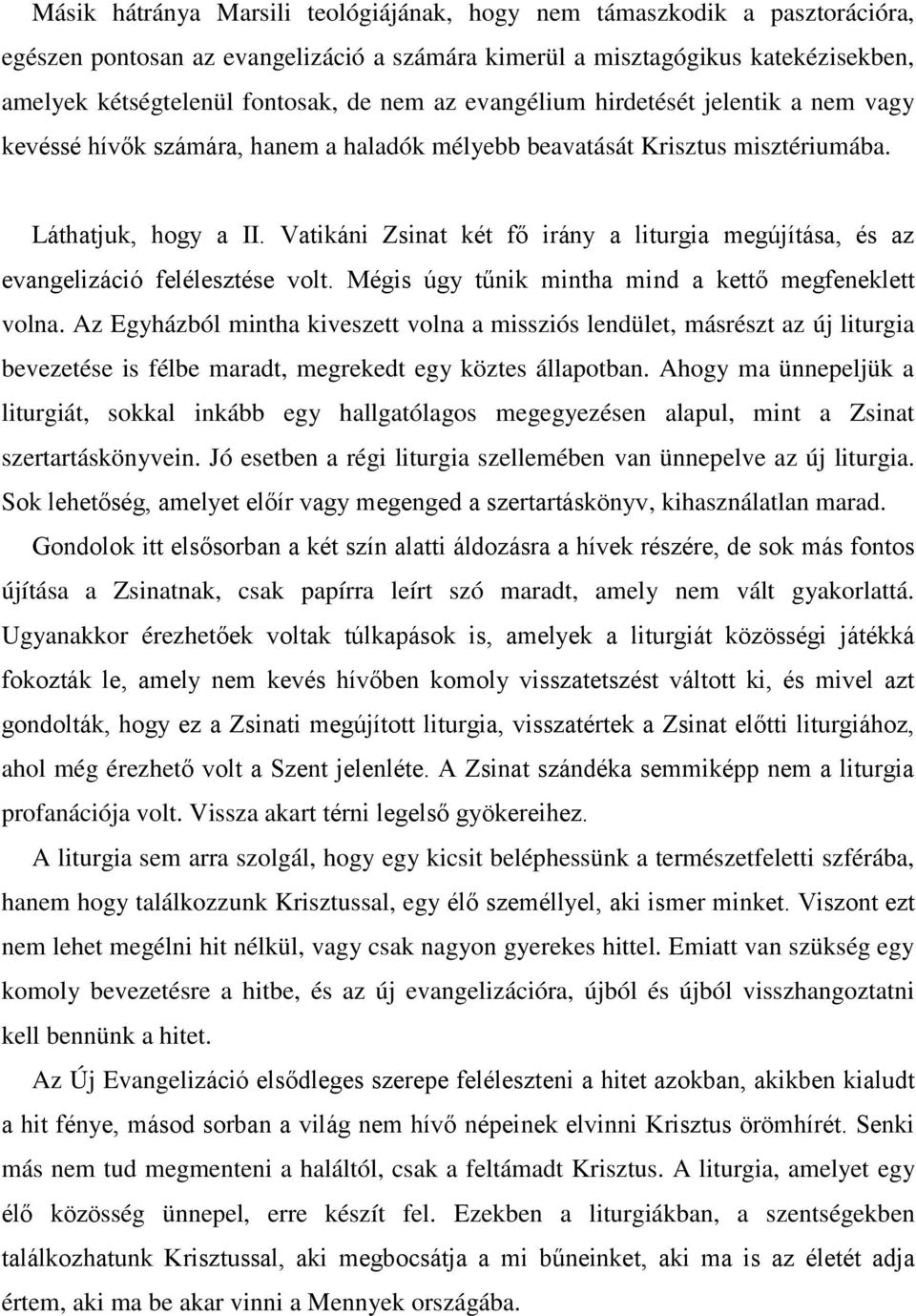 Vatikáni Zsinat két fő irány a liturgia megújítása, és az evangelizáció felélesztése volt. Mégis úgy tűnik mintha mind a kettő megfeneklett volna.