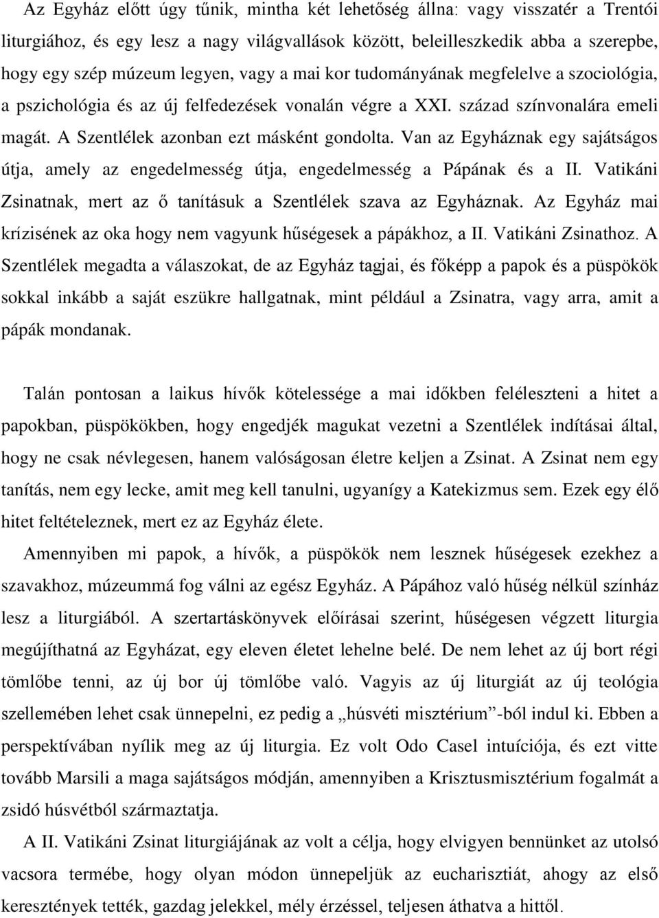 Van az Egyháznak egy sajátságos útja, amely az engedelmesség útja, engedelmesség a Pápának és a II. Vatikáni Zsinatnak, mert az ő tanításuk a Szentlélek szava az Egyháznak.