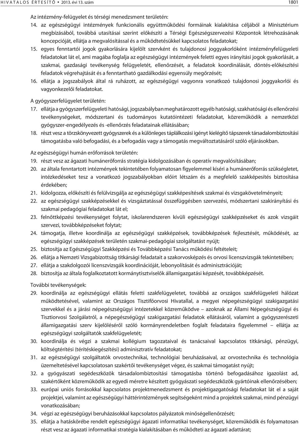 létrehozásának koncepcióját, ellátja a megvalósítással és a mûködtetésükkel kapcsolatos feladatokat; 15.