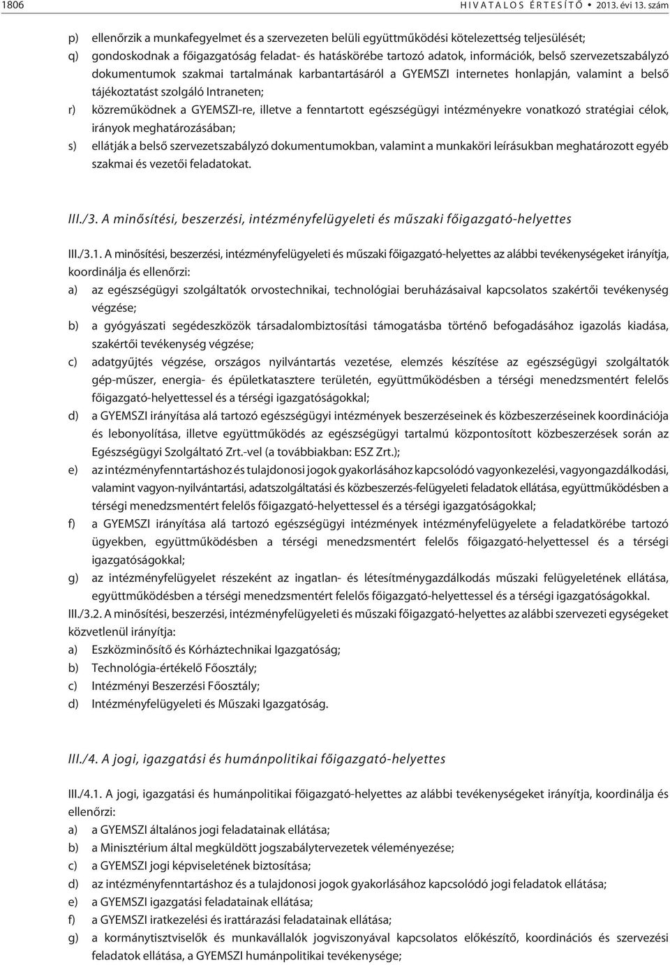 szervezetszabályzó dokumentumok szakmai tartalmának karbantartásáról a GYEMSZI internetes honlapján, valamint a belsõ tájékoztatást szolgáló Intraneten; r) közremûködnek a GYEMSZI-re, illetve a