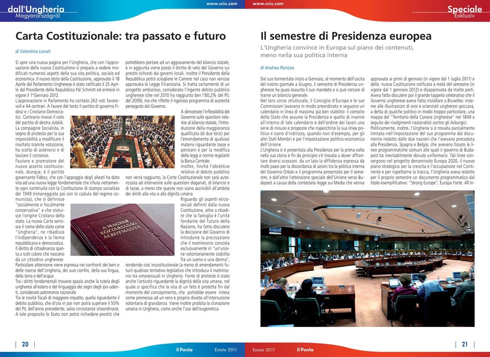 Il nuovo testo della Costituzione, approvato il 18 Aprile dal Parlamento Ungherese è stato ratificato il 25 Aprile dal Presidente della Repubblica Pál Schmitt ed entrerà in vigore il 1 Gennaio 2012.