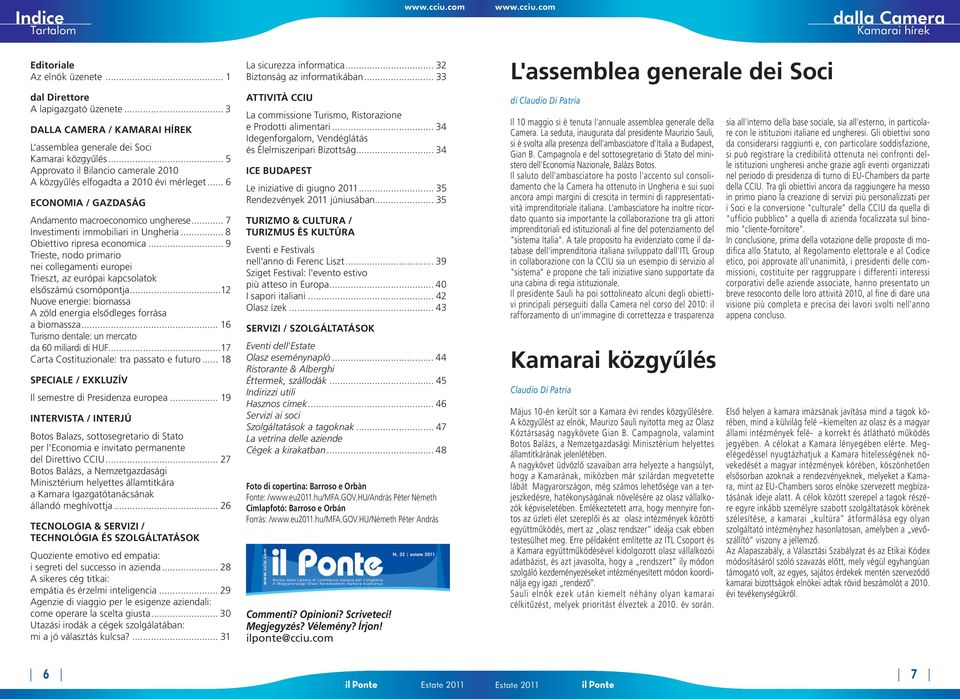 .. 8 Obiettivo ripresa economica... 9 Trieste, nodo primario nei collegamenti europei Trieszt, az európai kapcsolatok elsôszámú csomópontja.