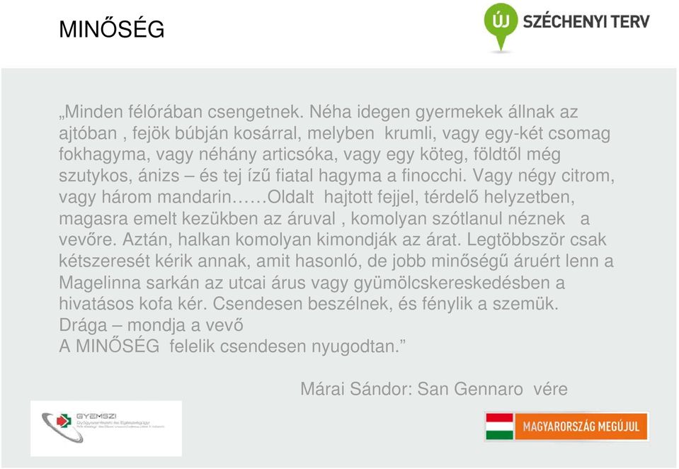 ízű fiatal hagyma a finocchi. Vagy négy citrom, vagy három mandarin Oldalt hajtott fejjel, térdelő helyzetben, magasra emelt kezükben az áruval, komolyan szótlanul néznek a vevőre.