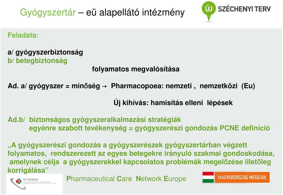 b/ biztonságos gyógyszeralkalmazási stratégiák egyénre szabott tevékenység = gyógyszerészi gondozás PCNE definíció A gyógyszerészi gondozás a