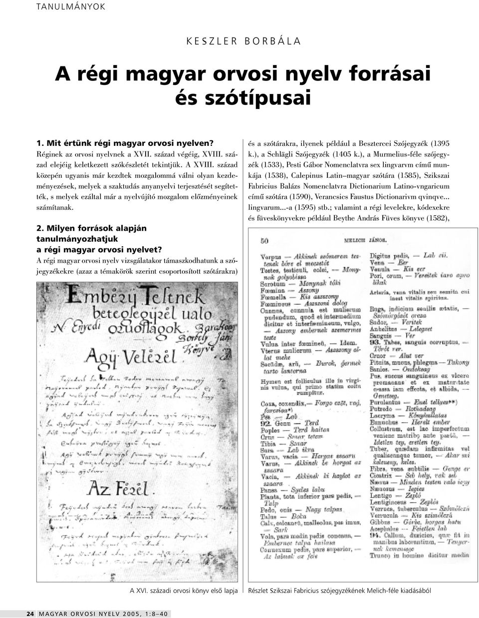század közepén ugyanis már kezdtek mozgalommá válni olyan kezdeményezések, melyek a szaktudás anyanyelvi terjesztését segítették, s melyek ezáltal már a nyelvújító mozgalom elôzményeinek számítanak.