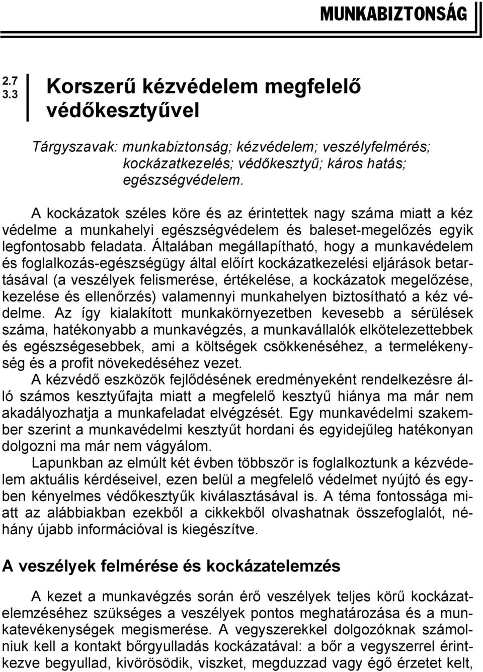 Általában megállapítható, hogy a munkavédelem és foglalkozás-egészségügy által előírt kockázatkezelési eljárások betartásával (a veszélyek felismerése, értékelése, a kockázatok megelőzése, kezelése