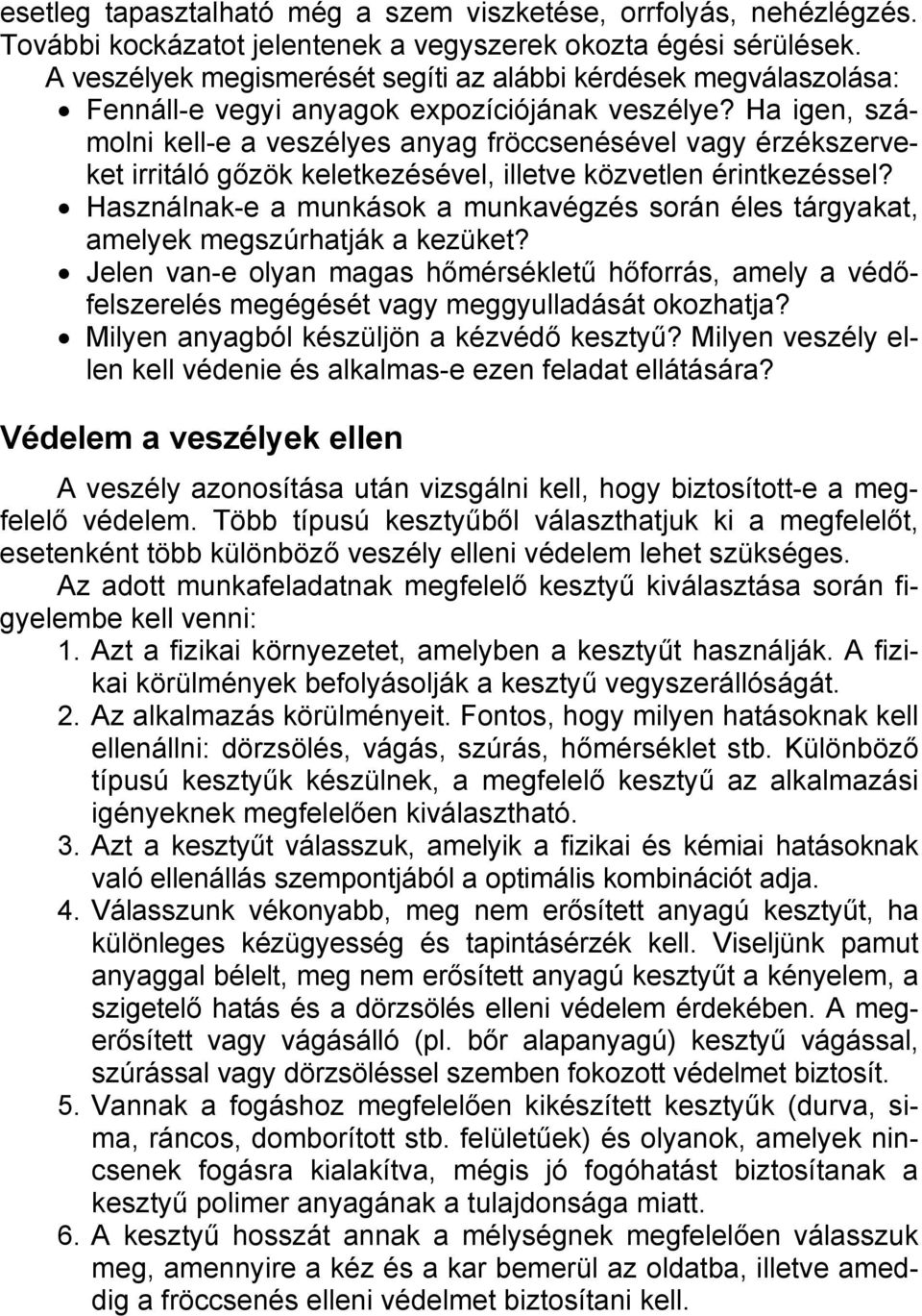 Ha igen, számolni kell-e a veszélyes anyag fröccsenésével vagy érzékszerveket irritáló gőzök keletkezésével, illetve közvetlen érintkezéssel?