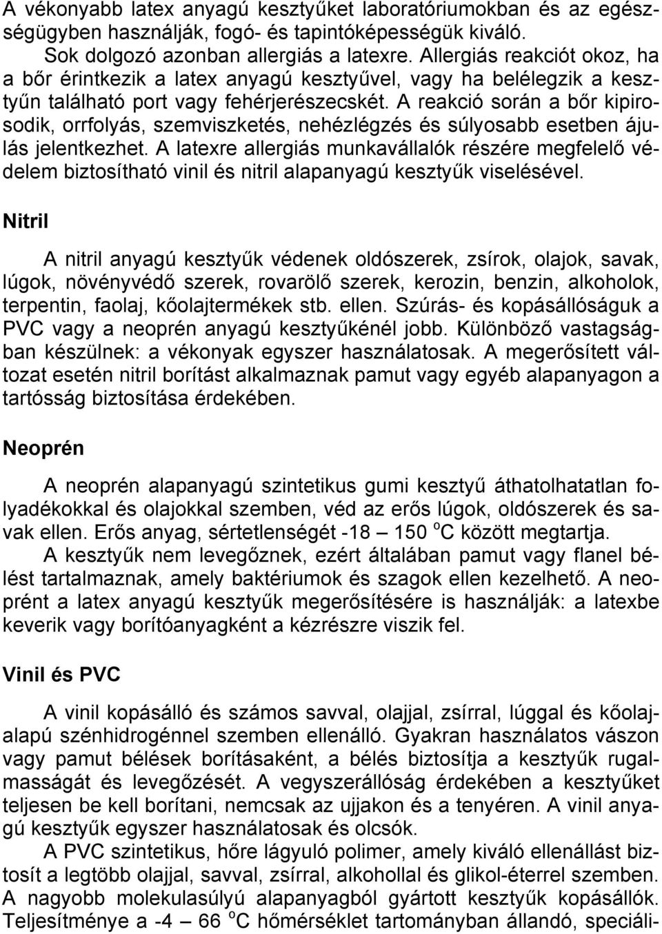 A reakció során a bőr kipirosodik, orrfolyás, szemviszketés, nehézlégzés és súlyosabb esetben ájulás jelentkezhet.