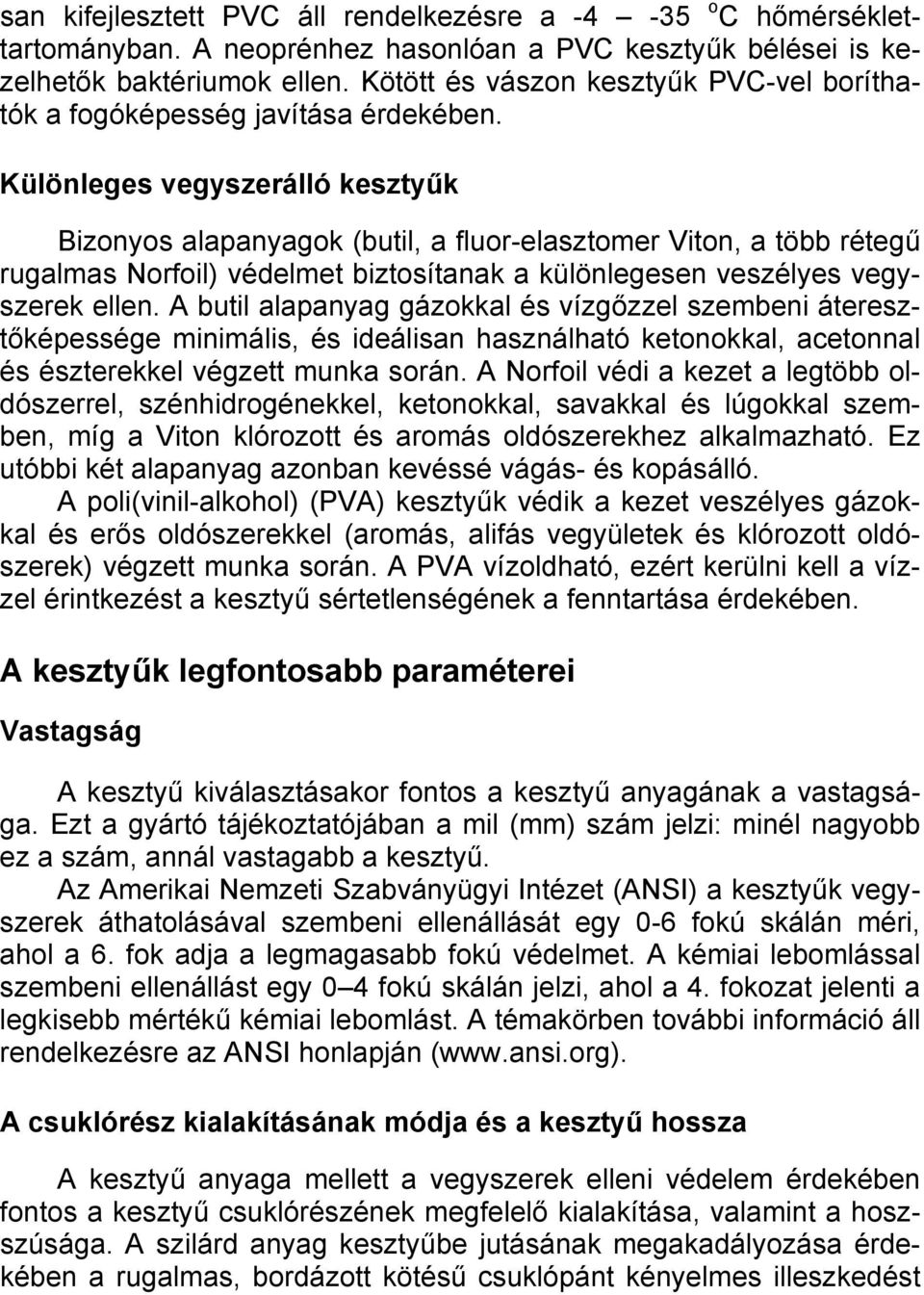 Különleges vegyszerálló kesztyűk Bizonyos alapanyagok (butil, a fluor-elasztomer Viton, a több rétegű rugalmas Norfoil) védelmet biztosítanak a különlegesen veszélyes vegyszerek ellen.