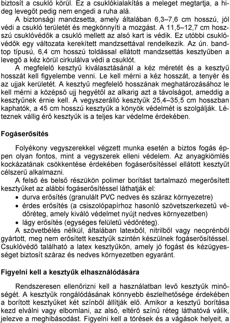 Ez utóbbi csuklóvédők egy változata kerekített mandzsettával rendelkezik. Az ún. bandtop típusú, 6,4 cm hosszú toldással ellátott mandzsettás kesztyűben a levegő a kéz körül cirkulálva védi a csuklót.