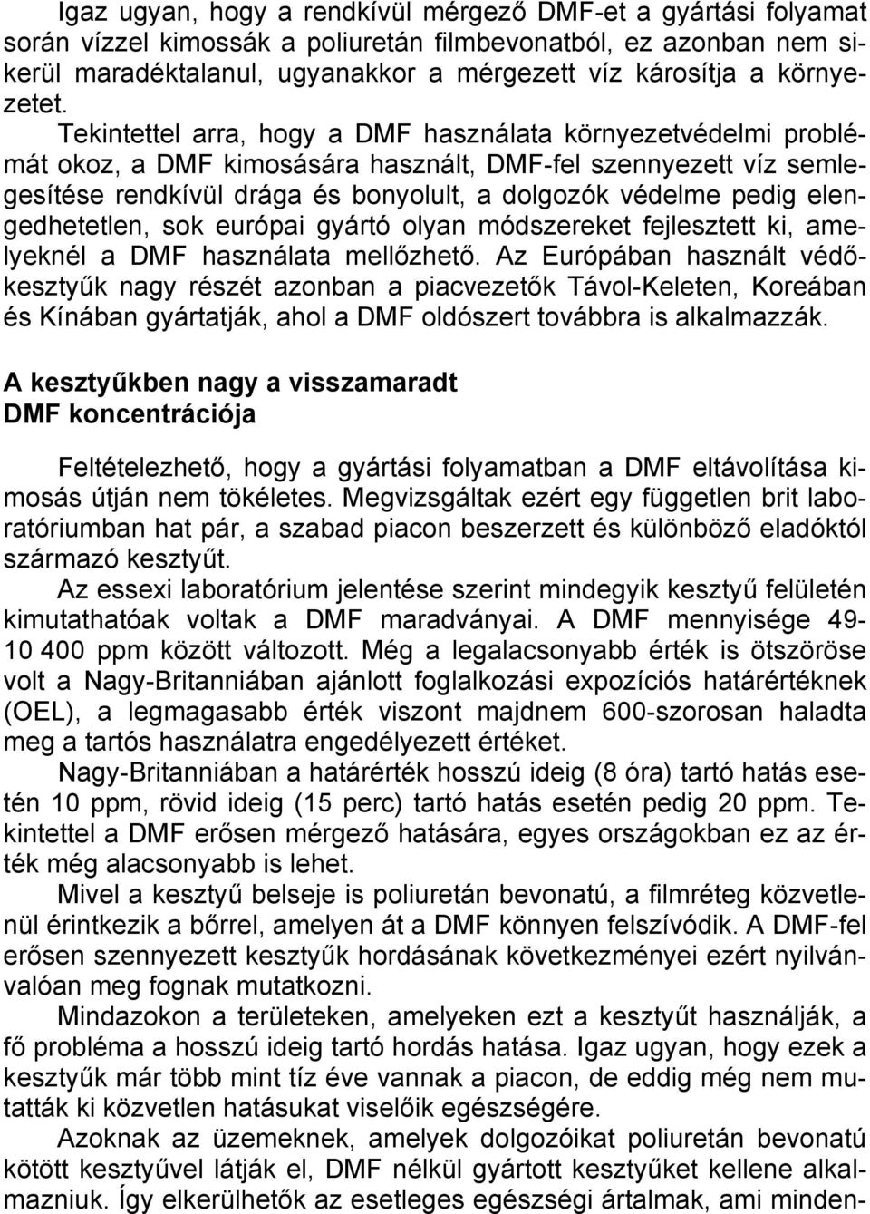 Tekintettel arra, hogy a DMF használata környezetvédelmi problémát okoz, a DMF kimosására használt, DMF-fel szennyezett víz semlegesítése rendkívül drága és bonyolult, a dolgozók védelme pedig