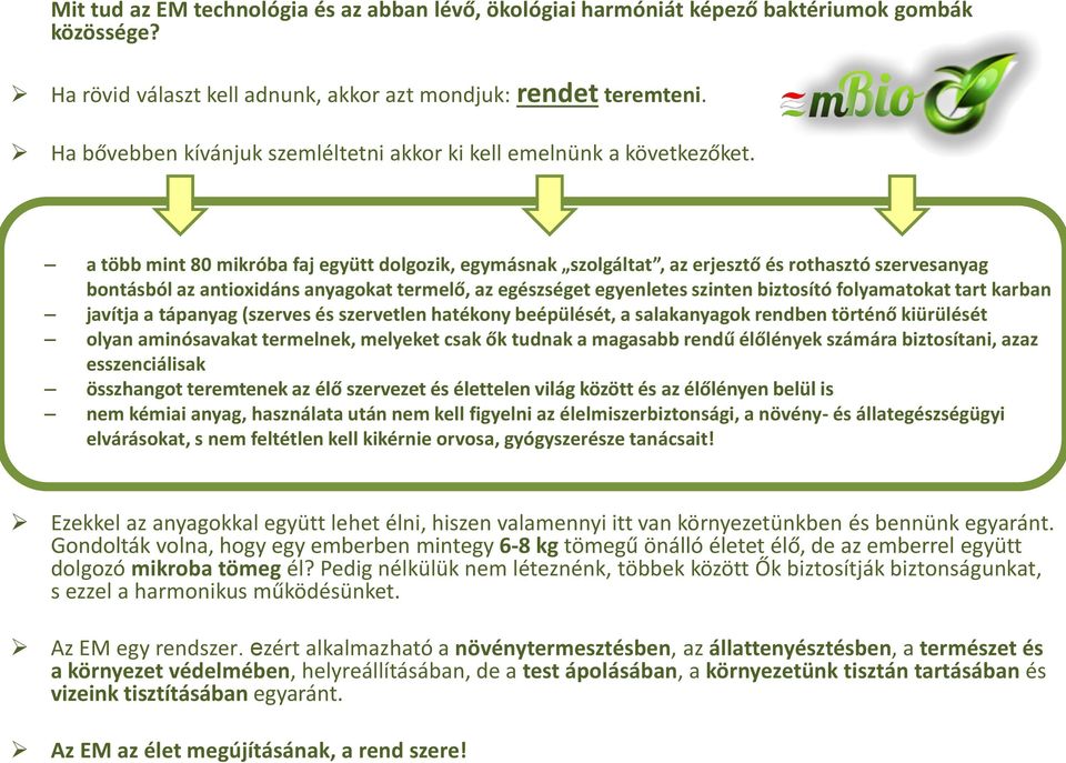 a több mint 80 mikróba faj együtt dolgozik, egymásnak szolgáltat, az erjesztő és rothasztó szervesanyag bontásból az antioxidáns anyagokat termelő, az egészséget egyenletes szinten biztosító