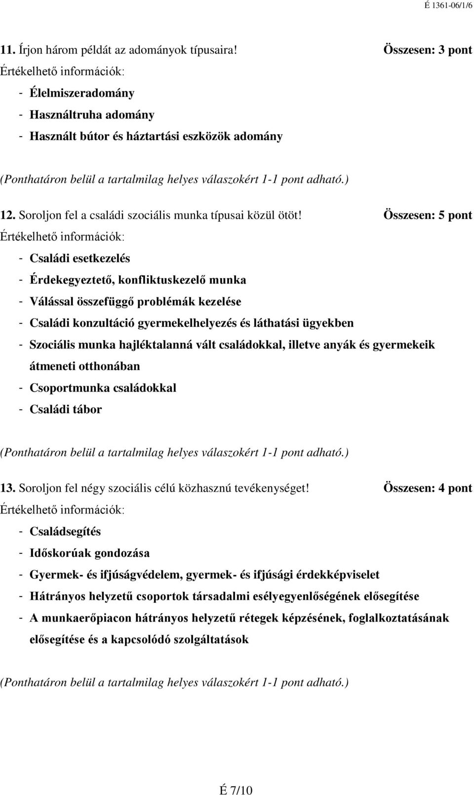 Összesen: 5 pont - Családi esetkezelés - Érdekegyeztető, konfliktuskezelő munka - Válással összefüggő problémák kezelése - Családi konzultáció gyermekelhelyezés és láthatási ügyekben - Szociális