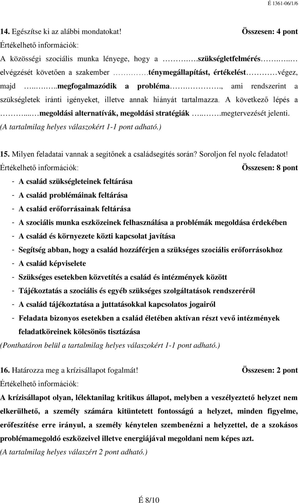 ..megtervezését jelenti. (A tartalmilag helyes válaszokért 1-1 pont adható.) 15. Milyen feladatai vannak a segítőnek a családsegítés során? Soroljon fel nyolc feladatot!