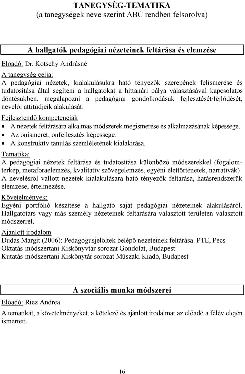 döntésükben, megalapozni a pedagógiai gondolkodásuk fejlesztését/fejlődését, nevelői attitűdjeik alakulását.