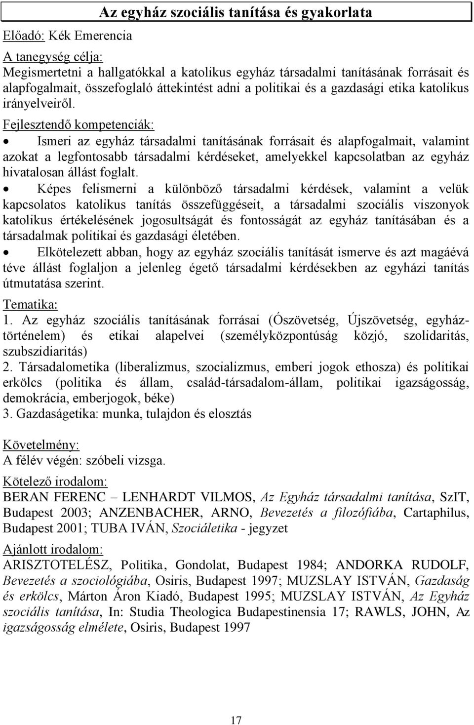 Fejlesztendő kompetenciák: Ismeri az egyház társadalmi tanításának forrásait és alapfogalmait, valamint azokat a legfontosabb társadalmi kérdéseket, amelyekkel kapcsolatban az egyház hivatalosan