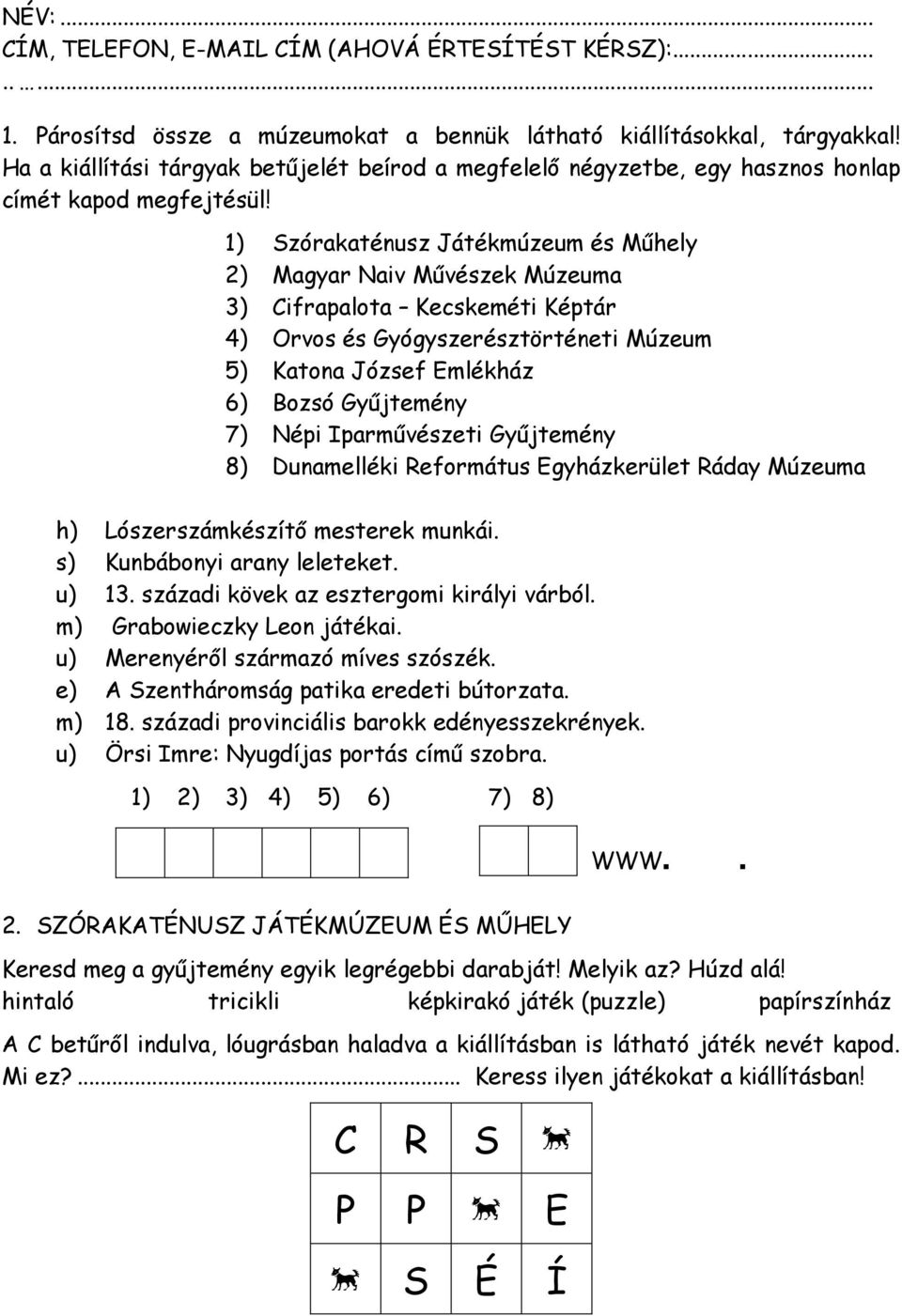 1) Szórakaténusz Játékmúzeum és Műhely 2) Magyar Naiv Művészek Múzeuma 3) Cifrapalota Kecskeméti Képtár 4) Orvos és Gyógyszerésztörténeti Múzeum 5) Katona József Emlékház 6) Bozsó Gyűjtemény 7) Népi