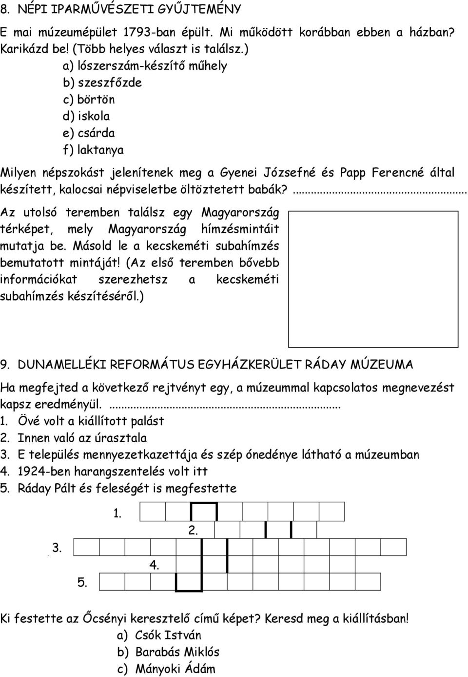 öltöztetett babák?... Az utolsó teremben találsz egy Magyarország térképet, mely Magyarország hímzésmintáit mutatja be. Másold le a kecskeméti subahímzés bemutatott mintáját!