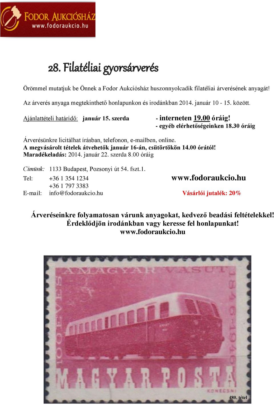A megvásárolt tételek átvehetők január 16-án, csütörtökön 14.00 órától! Maradékeladás: 2014. január 22. szerda 8.00 óráig Címünk: 1133 Budapest, Pozsonyi út 54. fszt.1. Tel: +36 1 354 1234 www.