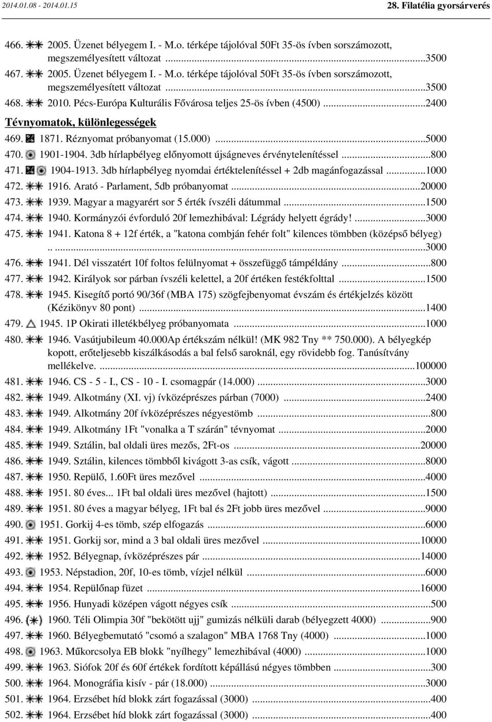 3db hírlapbélyeg előnyomott újságneves érvénytelenítéssel...800 471. 1904-1913. 3db hírlapbélyeg nyomdai értéktelenítéssel + 2db magánfogazással...1000 472. 1916. Arató - Parlament, 5db próbanyomat.