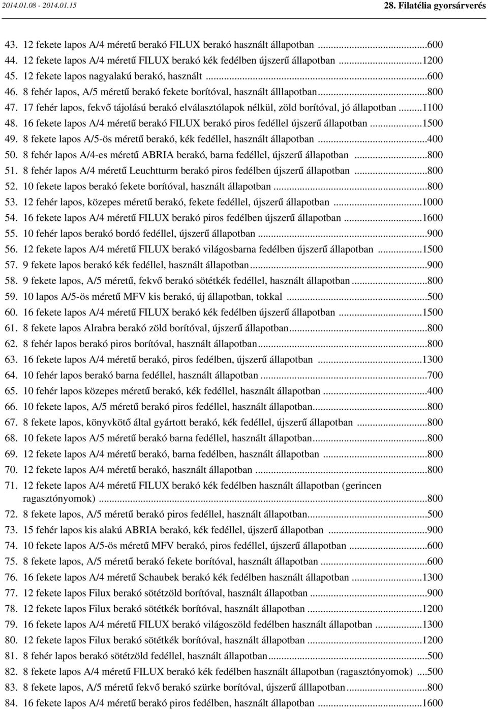 17 fehér lapos, fekvő tájolású berakó elválasztólapok nélkül, zöld borítóval, jó állapotban...1100 48. 16 fekete lapos A/4 méretű berakó FILUX berakó piros fedéllel újszerű állapotban...1500 49.
