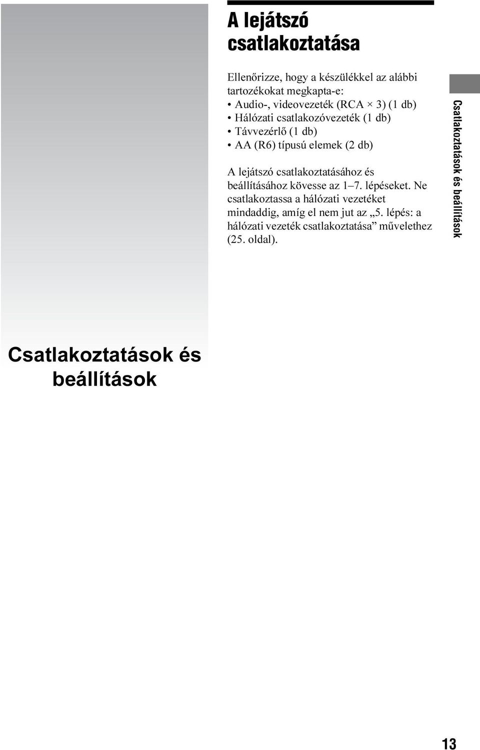 eállításához kövesse az 1 7. lépéseket. Ne csatlakoztassa a hálózati vezetéket mindaddig, amíg el nem jut az 5.