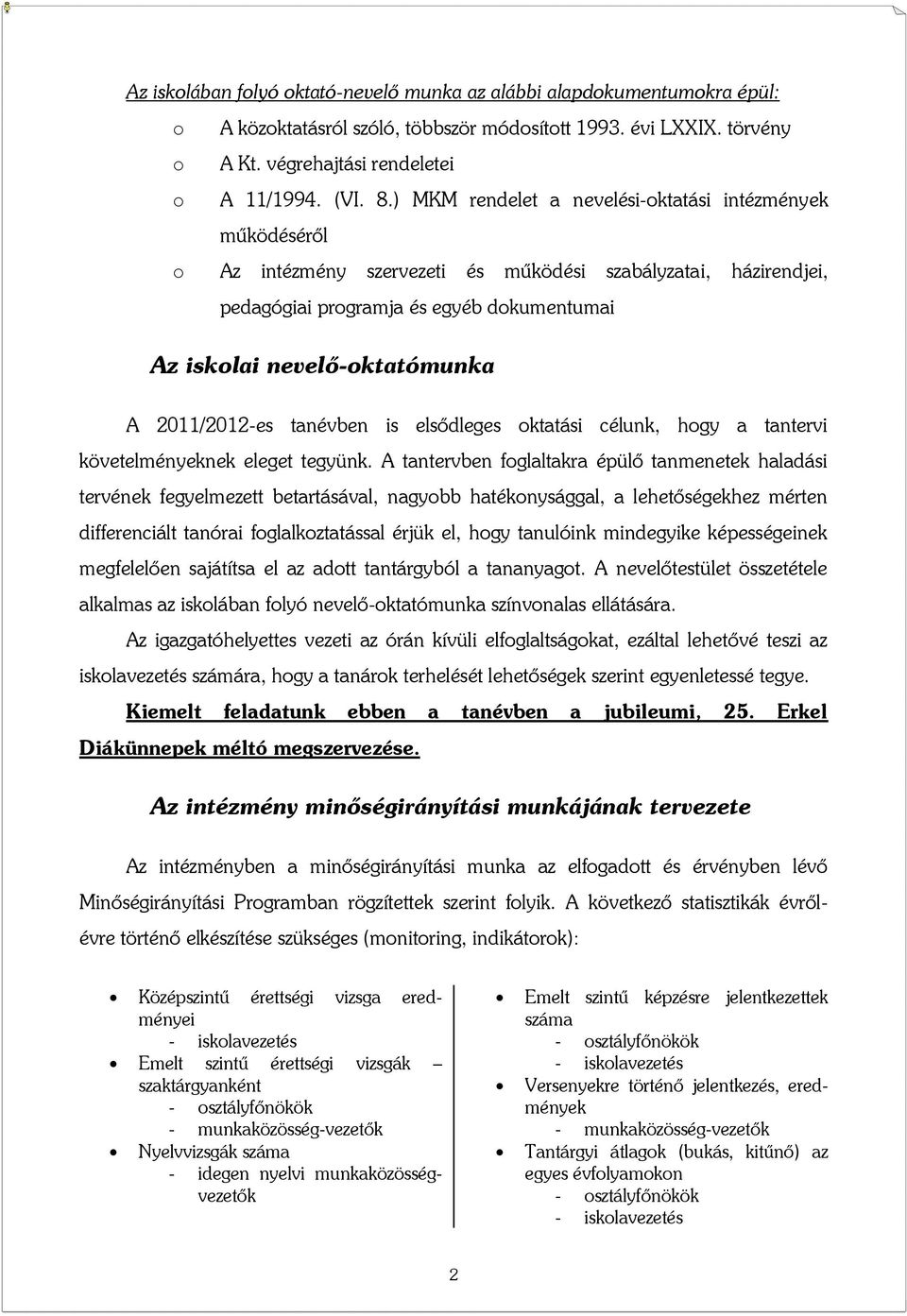 2011/2012-es tanévben is elsődleges oktatási célunk, hogy a tantervi követelményeknek eleget tegyünk.