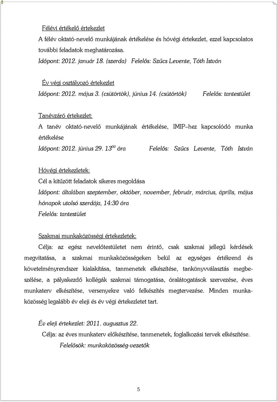 (csütörtök) Felelős: tantestület Tanévzáró értekezlet: A tanév oktató-nevelő munkájának értékelése, IMIP hez kapcsolódó munka értékelése Időpont: 2012. június 29.