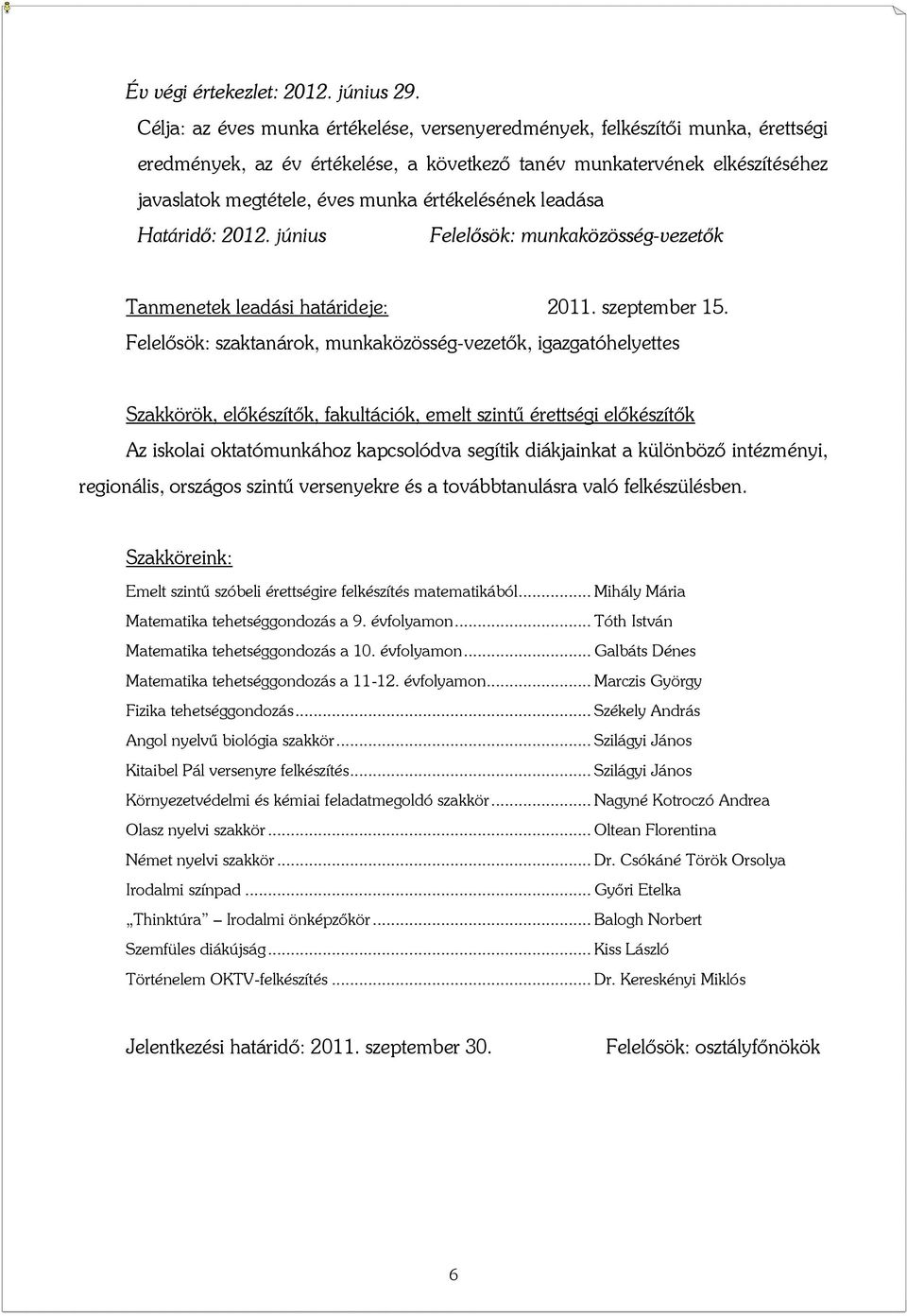 értékelésének leadása Határidő: 2012. június Felelősök: munkaközösség-vezetők Tanmenetek leadási határideje: 2011. szeptember 15.