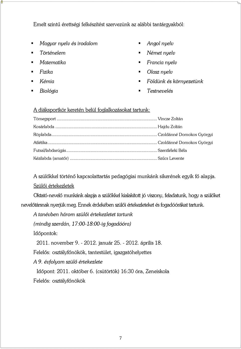 .. Czoldánné Domokos Györgyi Futsal/labdarúgás... Szentléleki Béla Kézilabda (amatőr)... Szűcs Levente A szülőkkel történő kapcsolattartás pedagógiai munkánk sikerének egyik fő alapja.